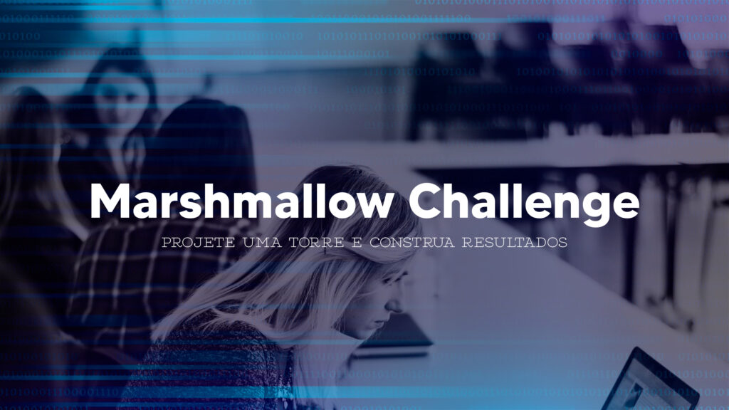 Marshmallow Challenge: como experimentação pode produzir resultados surpreendentes
