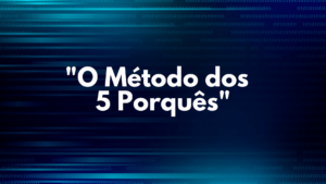 Conheça o método dos 5 porquês e como ele pode ser útil para identificar as necessidades dos seus clientes