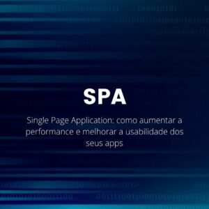 Single Page Application (SPA): como otimizar suas plataformas